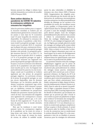 Vue d’ensemble	 9
femmes peuvent les obliger à réduire leurs
activités rémunérées ou à arrêter de travailler
(Hill et Narayan 2020).
Sans action décisive, la
pandémie de COVID-19 ralentira
la croissance solidaire et
creusera les inégalités
Selon les prévisions établies pour ce rapport,
la récession mondiale se traduira par un
ralentissement général de la croissance dans
les années à venir dans les 91 économies
(sauf 13) pour lesquelles des données sont
disponibles. En réduisant la croissance des
revenus moyens, la pandémie a déjà forte-
ment érodé la prospérité partagée. Les pré-
visions pour la période 2019–21 montrent
que la plupart des pays continueront d’enre-
gistrer un net recul de la prospérité partagée
pendant cette période. La prospérité parta-
gée moyenne était de 2,3 % en 2012–17 ; la
moyenne pour la période 2019–21 tombera
à 0  % si la prospérité partagée est égale à
la croissance moyenne (en supposant une
prime de prospérité partagée nulle dans tous
les pays), et encore en dessous si les éléments
pauvres de la population sont plus lourde-
ment touchés par la crise. En frappant tout
particulièrement les pauvres, la crise écono-
mique causée par la pandémie se traduira
également par des primes de prospérité
partagée négatives. Les prévisions révisées
de la prime de prospérité partagée ne sont
pas encore disponibles, mais les données
historiques sur les dernières grandes épi-
démies (syndrome respiratoire aigu sévère
en 2003 et Zika en 2016) donnent à penser
que ces épidémies creusent les inégalités
et réduisent sensiblement les perspectives
d’emploi des personnes n’ayant qu’une édu-
cation de base. L’accentuation des inégalités
aura également des conséquences à moyen
terme. Le rapport prévoit que, si le coef-
ficient de Gini augmente de 1 % par an, le
taux de pauvreté dans le monde atteindra
8,6 % en 2030.
Bien que les tendances à court terme
puissent varier, les conséquences négatives
de la pandémie sur les écarts de revenu à
long terme sont claires. Sans interventions
fortes, la crise risque de creuser les écarts
de revenu, de réduire la mobilité sociale
parmi les plus vulnérables et d’affaiblir la
résistance aux chocs futurs (Hill et Narayan
2020). L’augmentation des inégalités pour-
rait être alimentée par des facteur tels que la
destruction de nombreuses microentreprises
etpetitesentreprises,leseffetspotentiellement
durables du chômage sur les carrières et les
possibilités de revenu des travailleurs jeunes
et peu qualifiés, et d’importantes pertes de
capital humain dans les ménages défavorisés,
en partie à cause des stratégies d’adaptation
qu’ils doivent adopter. L’une des stratégies
potentiellement les plus destructrices consiste
à réduire la consommation alimentaire.
Selon des sondages téléphoniques sur la
COVID-19, cette stratégie est largement utili-
sée. Au Nigéria, par exemple, plus de la moitié
des ménages ont indiqué qu’ils avaient réduit
leur consommation alimentaire (Siwatu et al.
2020). Selon sa durée et sa sévérité, la dimi-
nution de l’apport alimentaire peut avoir un
lourd impact sur la santé et le développement
cognitif des enfants, ainsi que sur leur accu-
mulation future de capital humain, mais aussi
sur la santé et la productivité des adultes.
Les premières données tirées des sondages
téléphoniques suggèrent que les pertes de
capital humain dues aux fermetures d’écoles
toucheront plus particulièrement les enfants
des ménages ruraux pauvres, notamment
parce qu’ils n’ont souvent pas accès à l’ensei-
gnement à distance. Au Nigéria, les 20 % de
ménages les plus riches étaient beaucoup plus
nombreux que le reste de la population à indi-
quer que leurs enfants poursuivaient leurs
études, notamment en ligne, depuis la ferme-
ture des établissements scolaires (Siwatu et al.
2020). Dans le cadre de sa riposte à la pandé-
mie, le Niger a cependant annoncé le lance-
ment du projet LIRE (Learning Improvement
for Results in Education), qui est destiné aux
enfants qui ne peuvent pas aller à l’école et
vise à mettre au point une plateforme en ligne
pour renforcer la formation des enseignants.
Dans un pays où, avant la pandémie, la moi-
tié des enfants de 7 à 12 ans n’étaient pas sco-
larisés ou avaient juste quelques compétences
de base acquises à l’école primaire, le projet
LIRE pourra aider les familles à faire face à
la crise du coronavirus tout en modernisant
le système éducatif du Niger. Il y a des ensei-
gnements à tirer de ces résultats et mesures
novatrices pour les stratégies de relèvement
 