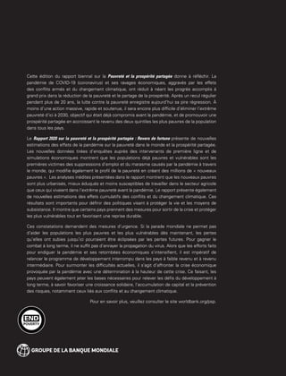 Cette édition du rapport biennal sur la Pauvreté et la prospérité partagée donne à réfléchir. La
pandémie de COVID-19 (coronavirus) et ses ravages économiques, aggravés par les effets
des conflits armés et du changement climatique, ont réduit à néant les progrès accomplis à
grand prix dans la réduction de la pauvreté et le partage de la prospérité. Après un recul régulier
pendant plus de 20 ans, la lutte contre la pauvreté enregistre aujourd’hui sa pire régression. À
moins d’une action massive, rapide et soutenue, il sera encore plus difficile d’éliminer l’extrême
pauvreté d’ici à 2030, objectif qui était déjà compromis avant la pandémie, et de promouvoir une
prospérité partagée en accroissant le revenu des deux quintiles les plus pauvres de la population
dans tous les pays.
Le Rapport 2020 sur la pauvreté et la prospérité partagée : Revers de fortune présente de nouvelles
estimations des effets de la pandémie sur la pauvreté dans le monde et la prospérité partagée.
Les nouvelles données tirées d’enquêtes auprès des intervenants de première ligne et de
simulations économiques montrent que les populations déjà pauvres et vulnérables sont les
premières victimes des suppressions d’emploi et du marasme causés par la pandémie à travers
le monde, qui modifie également le profil de la pauvreté en créant des millions de « nouveaux
pauvres ». Les analyses inédites présentées dans le rapport montrent que les nouveaux pauvres
sont plus urbanisés, mieux éduqués et moins susceptibles de travailler dans le secteur agricole
que ceux qui vivaient dans l’extrême pauvreté avant la pandémie. Le rapport présente également
de nouvelles estimations des effets cumulatifs des conflits et du changement climatique. Ces
résultats sont importants pour définir des politiques visant à protéger la vie et les moyens de
subsistance. Il montre que certains pays prennent des mesures pour sortir de la crise et protéger
les plus vulnérables tout en favorisant une reprise durable.
Ces constatations demandent des mesures d’urgence. Si la parade mondiale ne permet pas
d’aider les populations les plus pauvres et les plus vulnérables dès maintenant, les pertes
qu’elles ont subies jusqu’ici pourraient être éclipsées par les pertes futures. Pour gagner le
combat à long terme, il ne suffit pas d’enrayer la propagation du virus. Alors que les efforts faits
pour endiguer la pandémie et ses retombées économiques s’intensifient, il est impératif de
relancer le programme de développement interrompu dans les pays à faible revenu et à revenu
intermédiaire. Pour surmonter les difficultés actuelles, il s’agit d’affronter la crise économique
provoquée par la pandémie avec une détermination à la hauteur de cette crise. Ce faisant, les
pays peuvent également jeter les bases nécessaires pour relever les défis du développement à
long terme, à savoir favoriser une croissance solidaire, l’accumulation de capital et la prévention
des risques, notamment ceux liés aux conflits et au changement climatique.
Pour en savoir plus, veuillez consulter le site worldbank.org/psp.
 