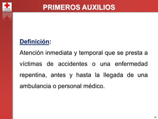 34
Definición:
Atención inmediata y temporal que se presta a
víctimas de accidentes o una enfermedad
repentina, antes y hasta la llegada de una
ambulancia o personal médico.
PRIMEROS AUXILIOS
 