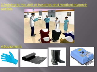 3.Training to the staff of hospitals and medical research
centers
4.Equipments
 