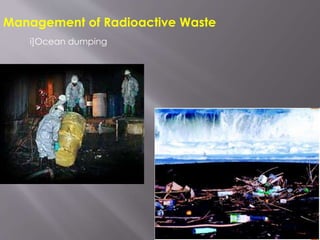 Management of Radioactive Waste
i]Ocean dumping
 