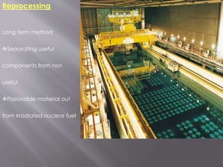 Long term method
Separating useful
components from non
useful
Fissionable material out
from irradiated nuclear fuel
Reprocessing
 