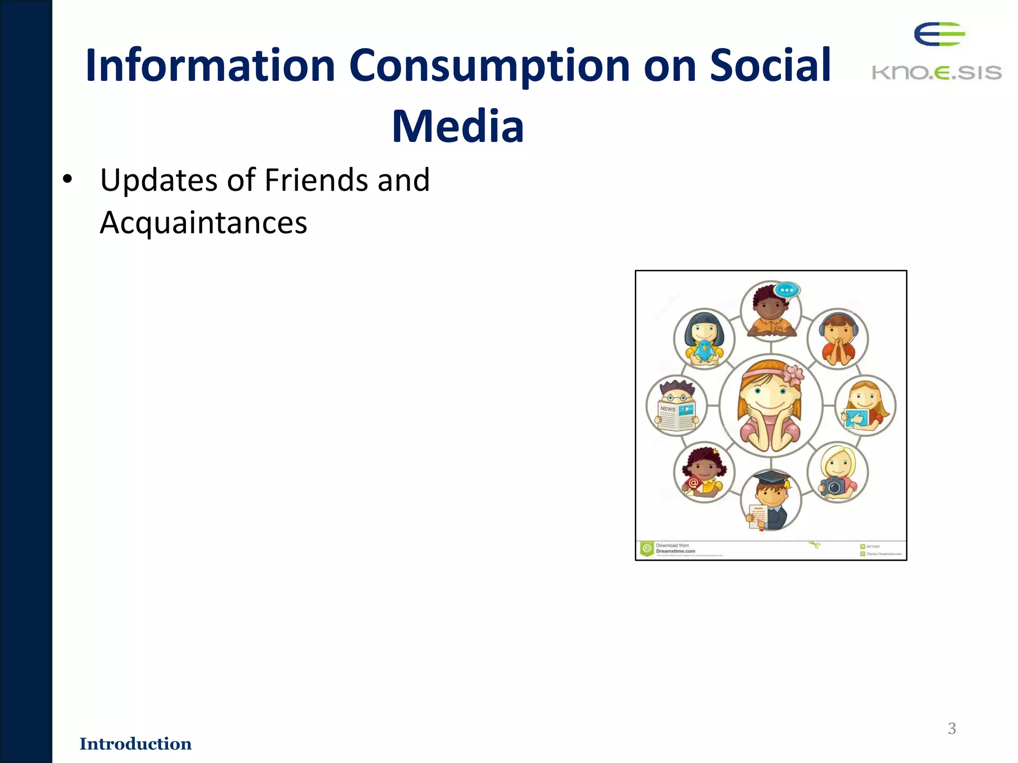 Information Consumption on Social
Media
• Updates of Friends and
Acquaintances
3
Introduction
 