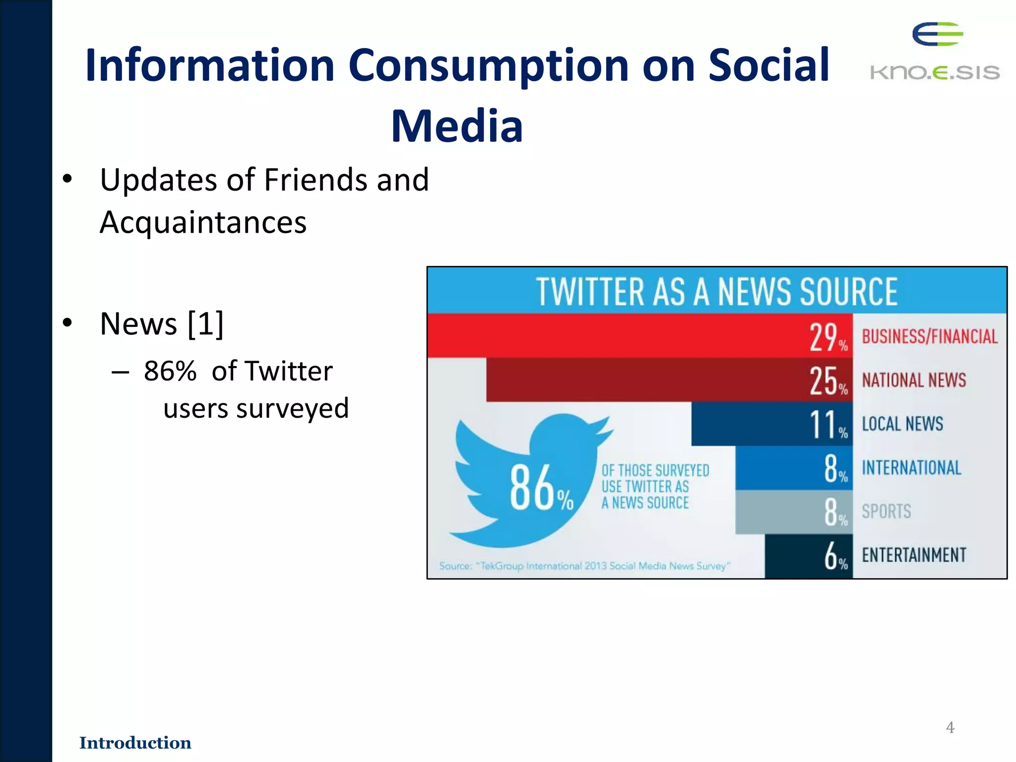 Information Consumption on Social
Media
• Updates of Friends and
Acquaintances
• News [1]
– 86% of Twitter
users surveyed
4
Introduction
 