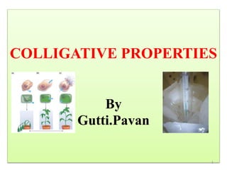 COLLIGATIVE PROPERTIES
By
Gutti.Pavan
1
 