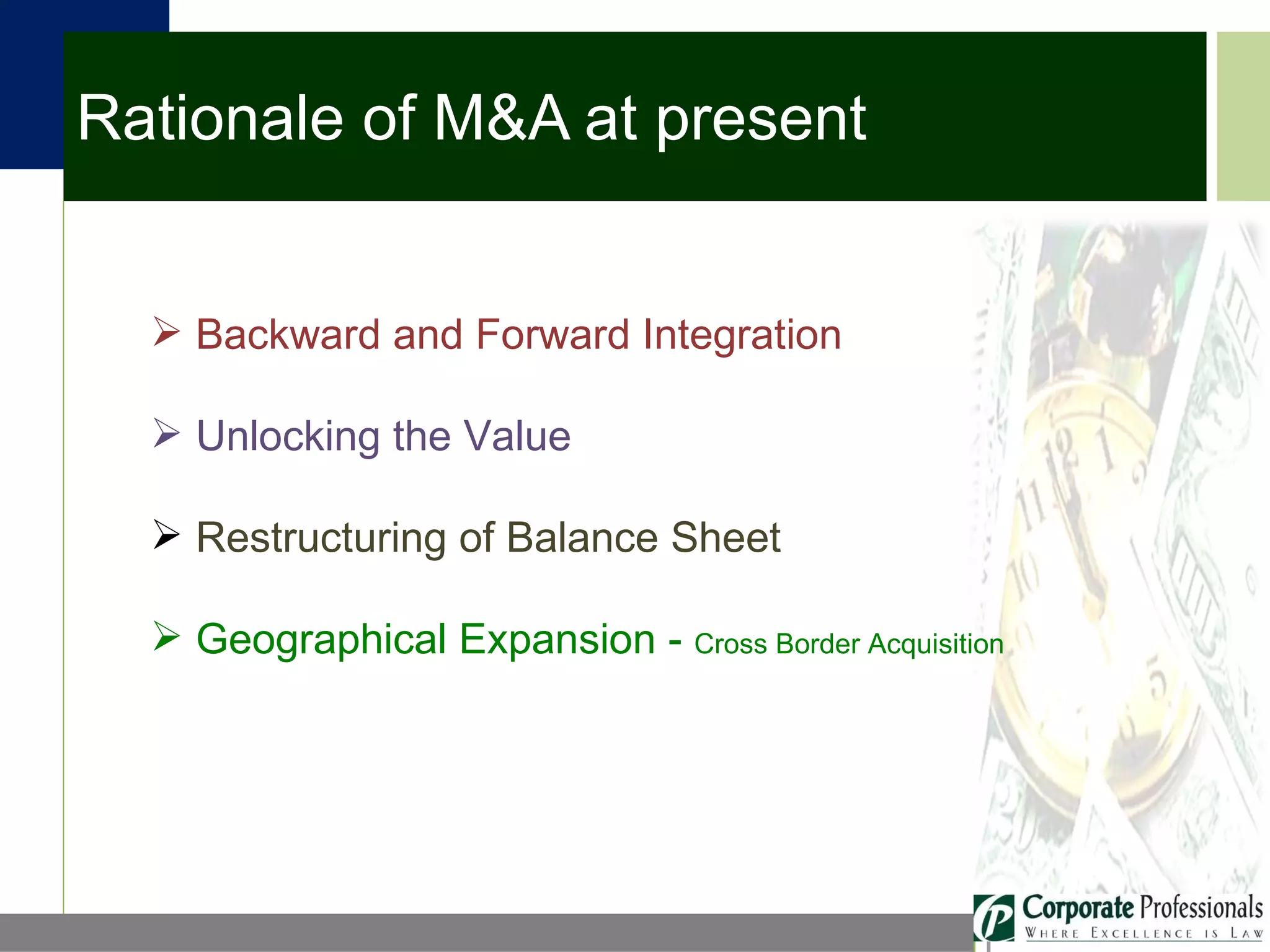 Rationale of M&A at present Backward and Forward Integration Unlocking the Value Restructuring of Balance Sheet Geographical Expansion -  Cross Border Acquisition 