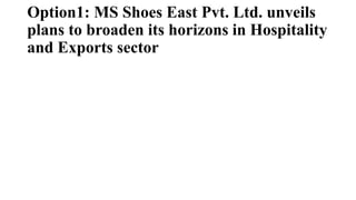 Option1: MS Shoes East Pvt. Ltd. unveils
plans to broaden its horizons in Hospitality
and Exports sector
 