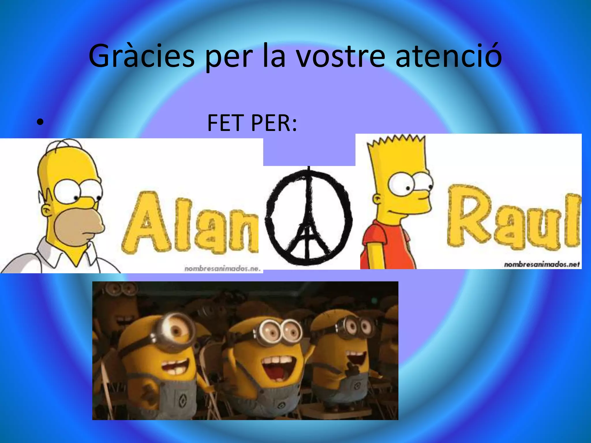 Gràcies per la vostre atenció
• FET PER:
 