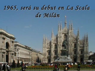 1965, será su debut en La Scala  de Milán 