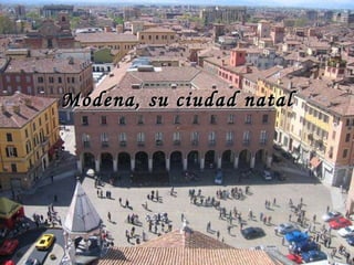 Módena, su ciudad natal 