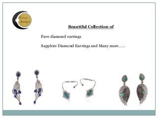 Beautiful Collection of 
Pave diamond earrings 
Sapphire Diamond Earrings and Many more…… 
 