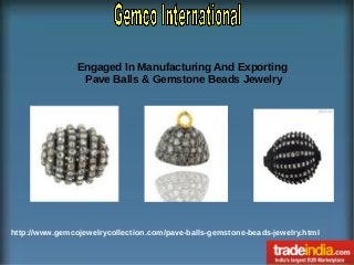 Engaged In Manufacturing And Exporting
Pave Balls & Gemstone Beads Jewelry

http://www.gemcojewelrycollection.com/pave-balls-gemstone-beads-jewelry.html

 