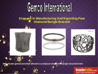 Engaged In Manufacturing And Exporting Pave
Diamond Bangle Bracelet

http://www.gemcojewelrycollection.com/pave-diamond-bangle-bracelet.html

 