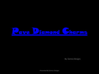 Pave Diamond Charms
By: Gemco Designs
Presented By Gemco Designs
 