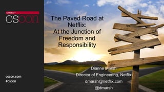 The Paved Road at
Netflix:
At the Junction of
Freedom and
Responsibility
Dianne Marsh
Director of Engineering, Netflix
dmarsh@netflix.com
@dmarsh
 