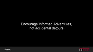 Encourage Informed Adventures,
not accidental detours
 