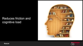 Reduces friction and
cognitive load
 