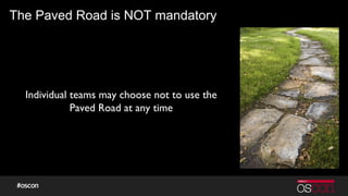 The Paved Road is NOT mandatory
Individual teams may choose not to use the
Paved Road at any time
 