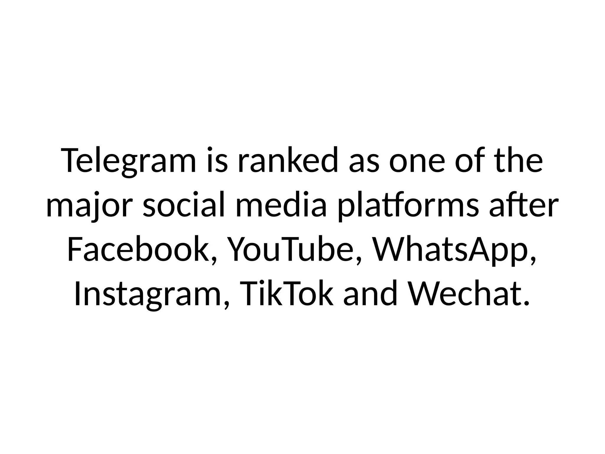 Telegram is ranked as one of the
major social media platforms after
Facebook, YouTube, WhatsApp,
Instagram, TikTok and Wechat.
 
