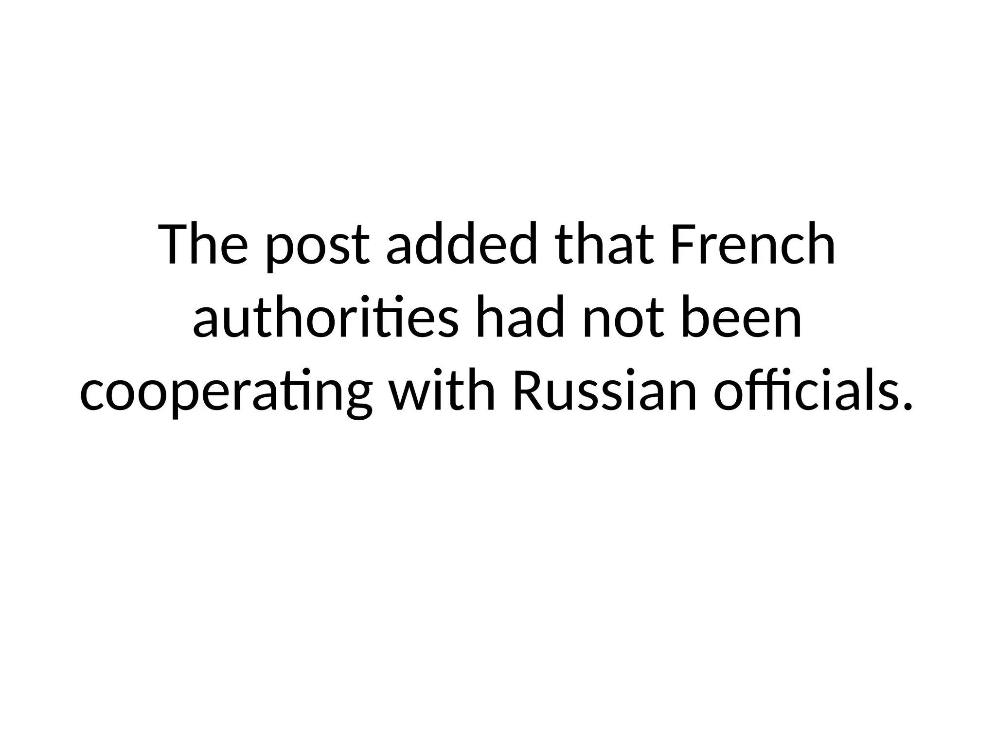 The post added that French
authorities had not been
cooperating with Russian officials.
 
