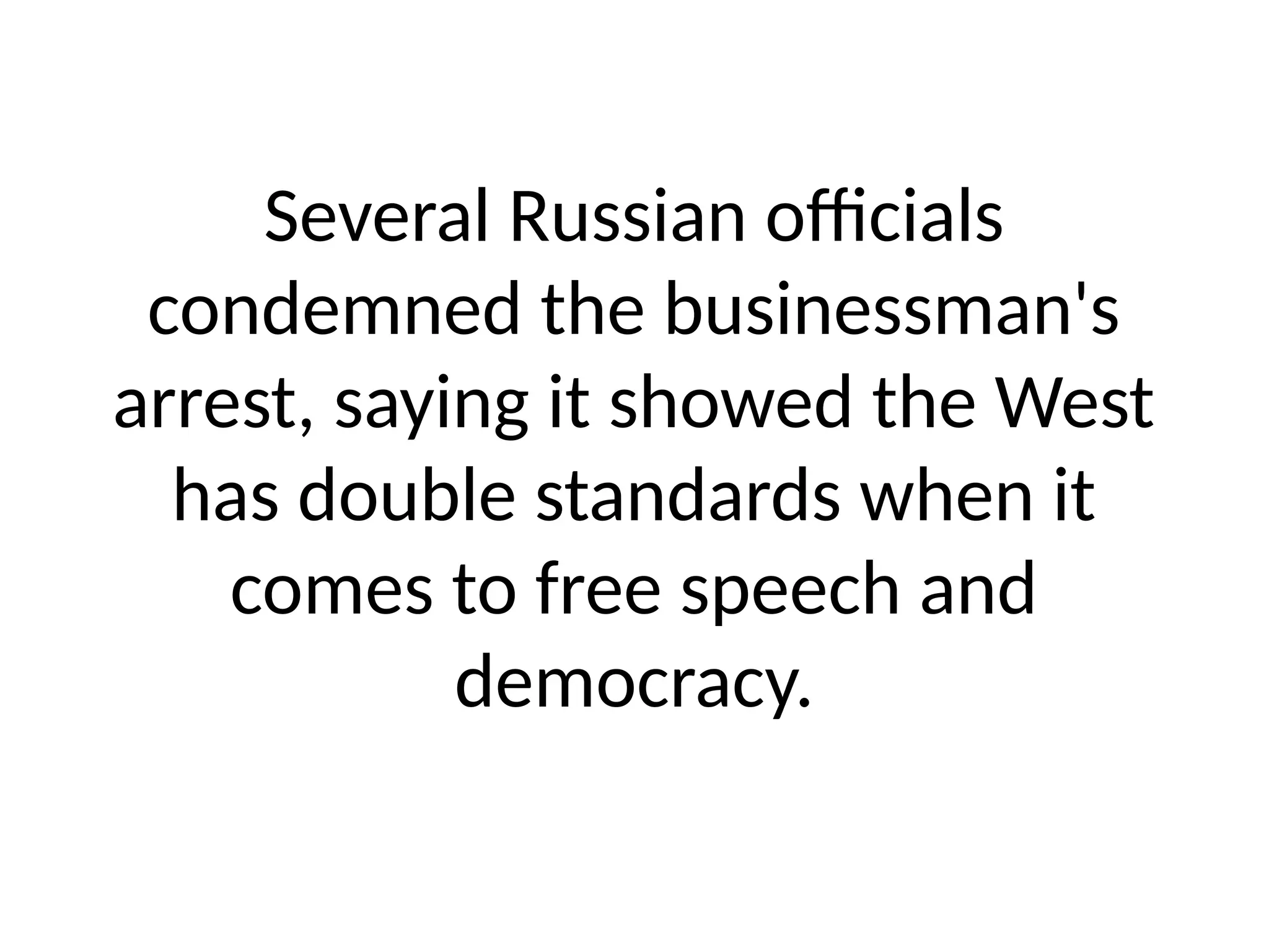 Several Russian officials
condemned the businessman's
arrest, saying it showed the West
has double standards when it
comes to free speech and
democracy.
 