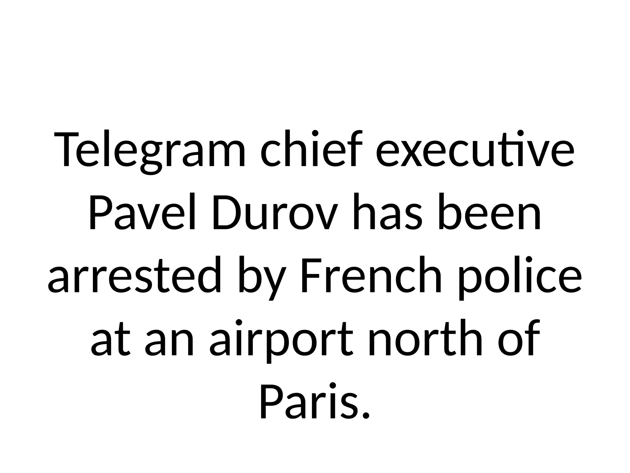 Telegram chief executive
Pavel Durov has been
arrested by French police
at an airport north of
Paris.
 