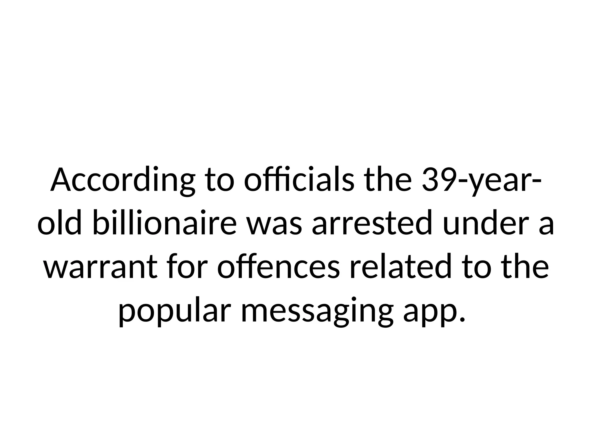 According to officials the 39-year-
old billionaire was arrested under a
warrant for offences related to the
popular messaging app.
 