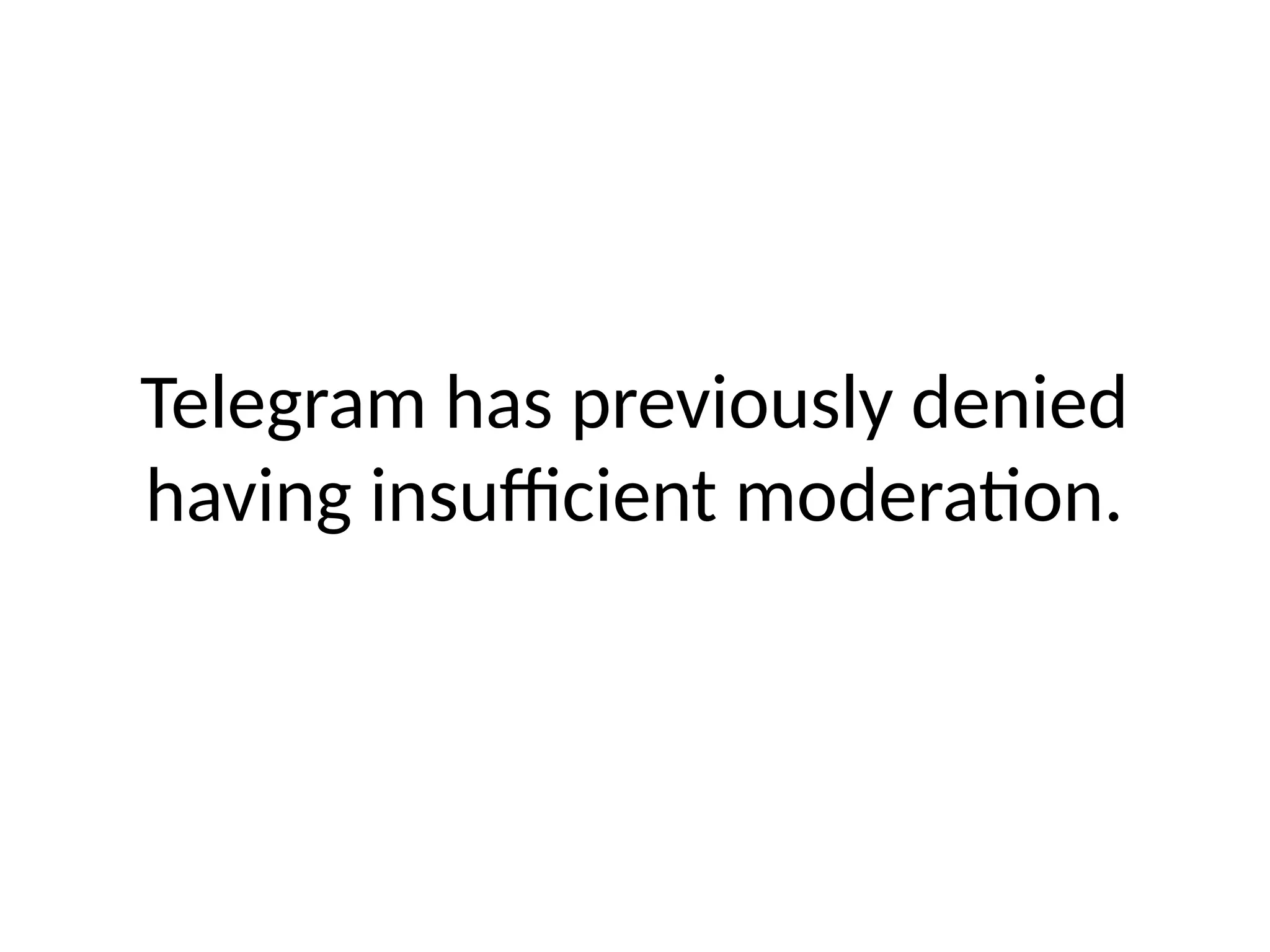 Telegram has previously denied
having insufficient moderation.
 