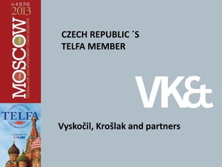 CZECH REPUBLIC ´S
TELFA MEMBER
Vyskočil, Krošlak and partners
 