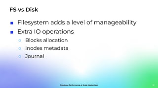 FS vs Disk
12
■ Filesystem adds a level of manageability
■ Extra IO operations
○ Blocks allocation
○ Inodes metadata
○ Journal
 