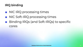 IRQ binding
17
■ NIC IRQ processing times
■ NIC Soft-IRQ processing times
■ Binding IRQs (and Soft-IRQs) to speciﬁc
cores
 
