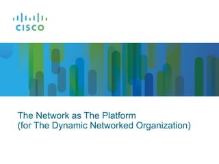 The Network as The Platform
(for The Dynamic Networked Organization)
 