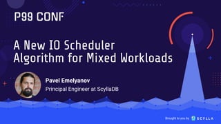 Brought to you by
A New IO Scheduler
Algorithm for Mixed Workloads
Pavel Emelyanov
Principal Engineer at ScyllaDB
 
