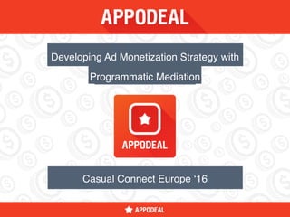Casual Connect Europe ‘16
Programmatic Mediation
Developing Ad Monetization Strategy with
 