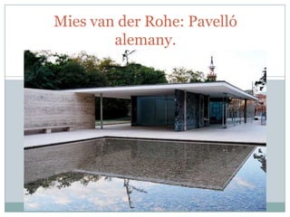 Mies van der Rohe: Pavelló
alemany.

 