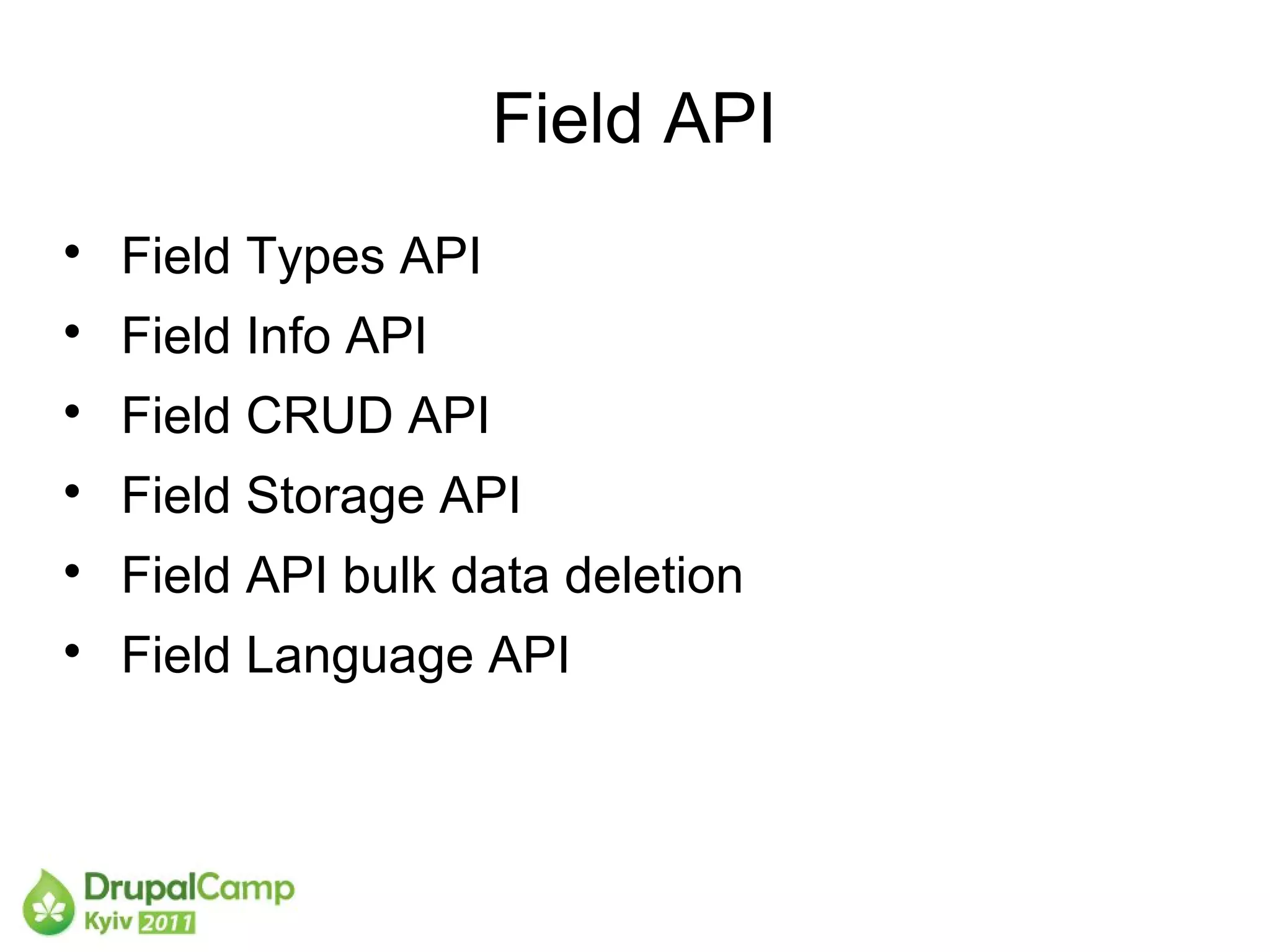 Field API

    Field Types API

    Field Info API

    Field CRUD API

    Field Storage API

    Field API bulk data deletion

    Field Language API
 