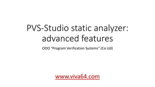 PVS-Studio static analyzer: 
advanced features 
OOO “Program Verification Systems” (Co Ltd) 
www.viva64.com 
 