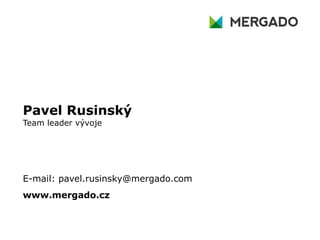 Pavel Rusinský
Team leader vývoje
E-mail: pavel.rusinsky@mergado.com
www.mergado.cz
 
