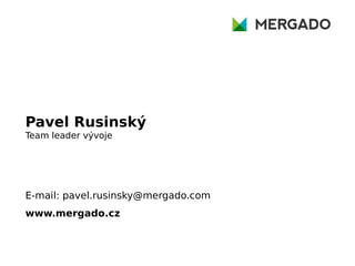 Pavel Rusinský
Team leader vývoje
E-mail: pavel.rusinsky@mergado.com
www.mergado.cz
 