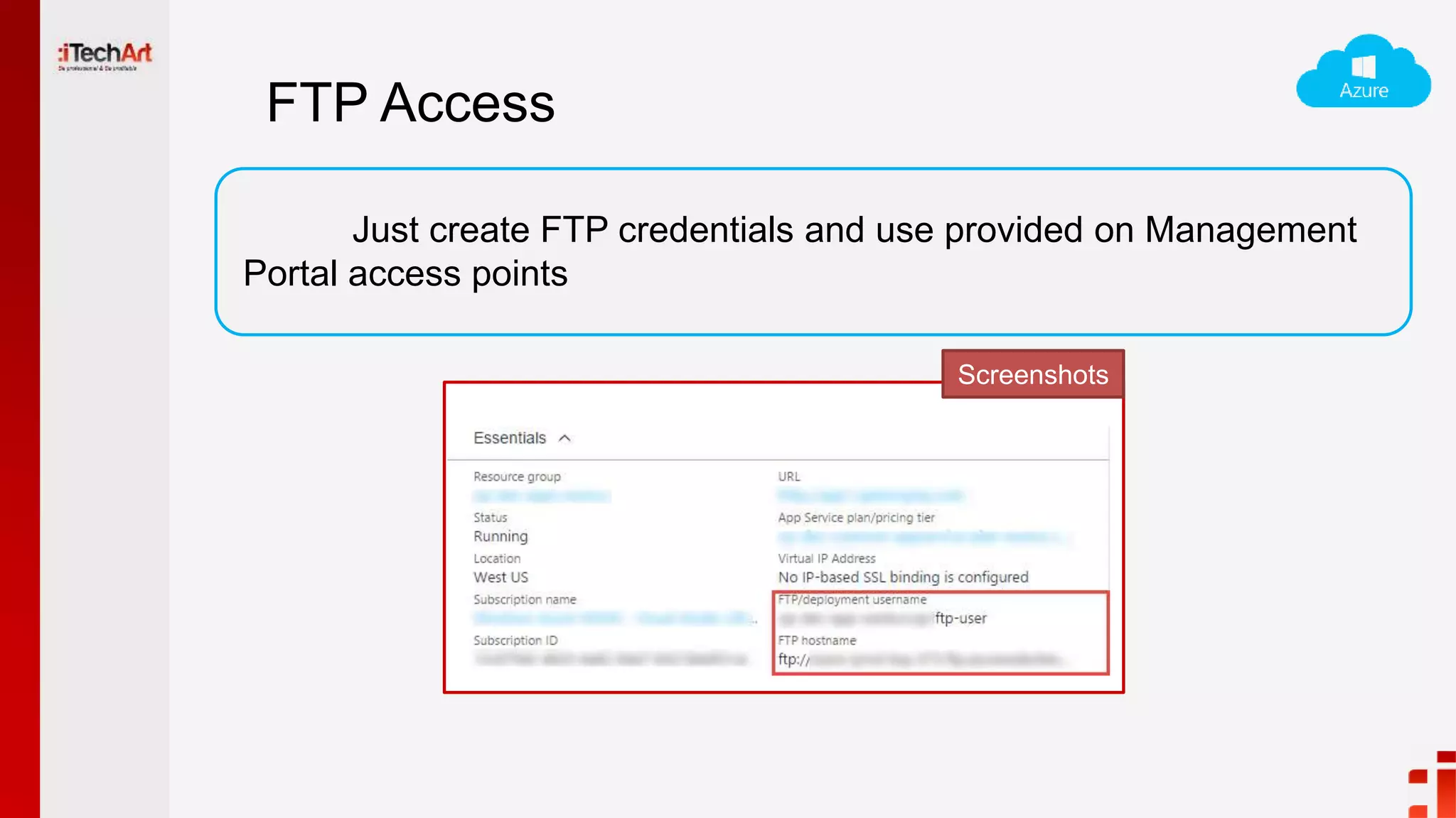 FTP Access
Just create FTP credentials and use provided on Management
Portal access points
Screenshots
 