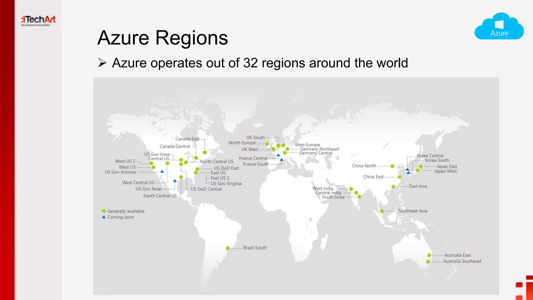 Azure Regions
 Azure operates out of 32 regions around the world
 