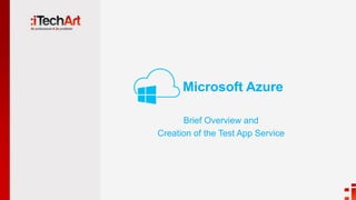 Microsoft Azure
Brief Overview and
Creation of the Test App Service
 