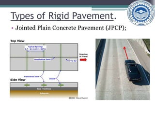 Types of Rigid Pavement.
• Jointed Plain Concrete Pavement (JPCP);
 