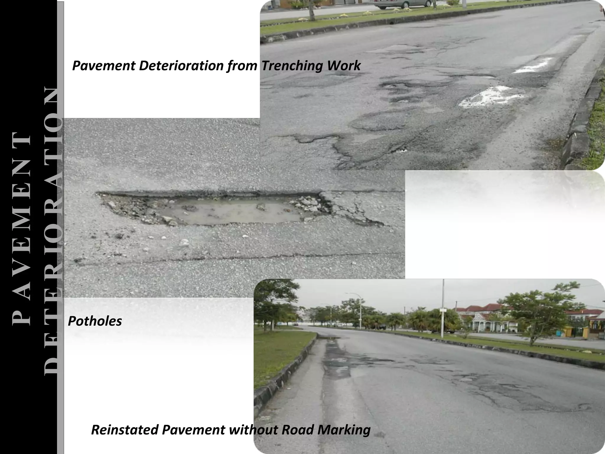 PAVEMENT DETERIORATION Reinstated Pavement without Road Marking Potholes  Pavement Deterioration from Trenching Work 