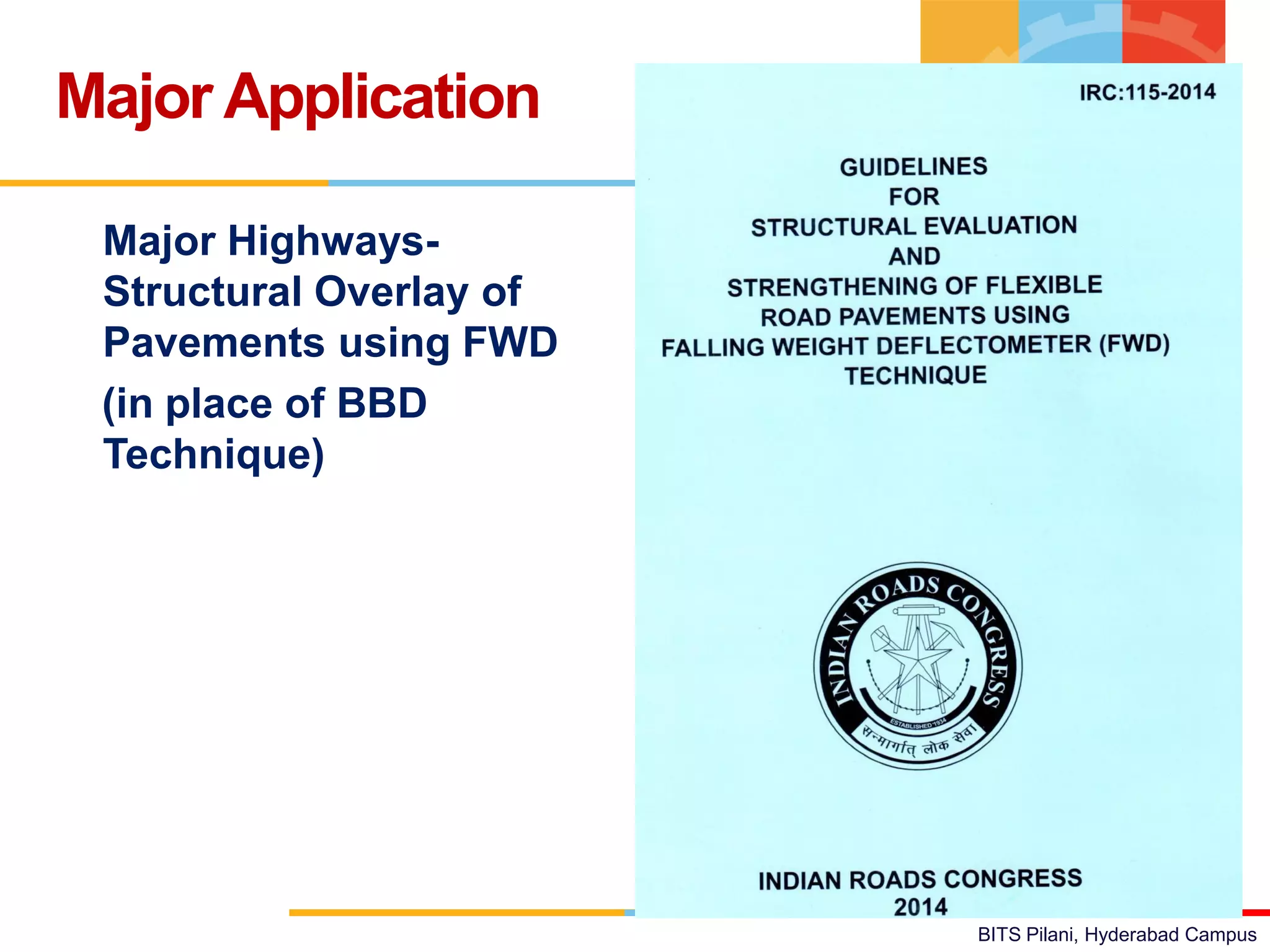 BITS Pilani, Hyderabad Campus
Major Highways-
Structural Overlay of
Pavements using FWD
(in place of BBD
Technique)
Major Application
 