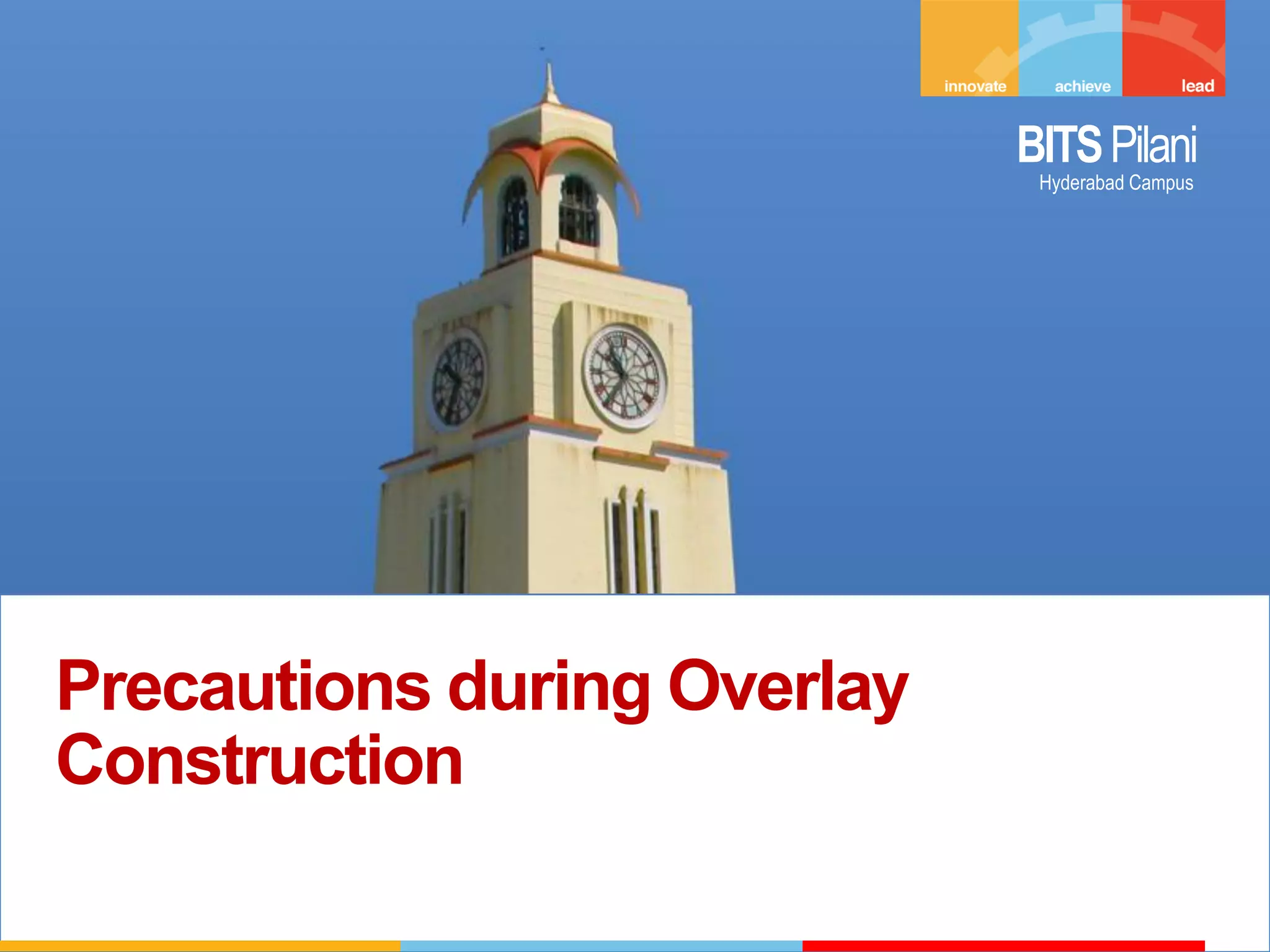 BITSPilani
Hyderabad Campus
Precautions during Overlay
Construction
 
