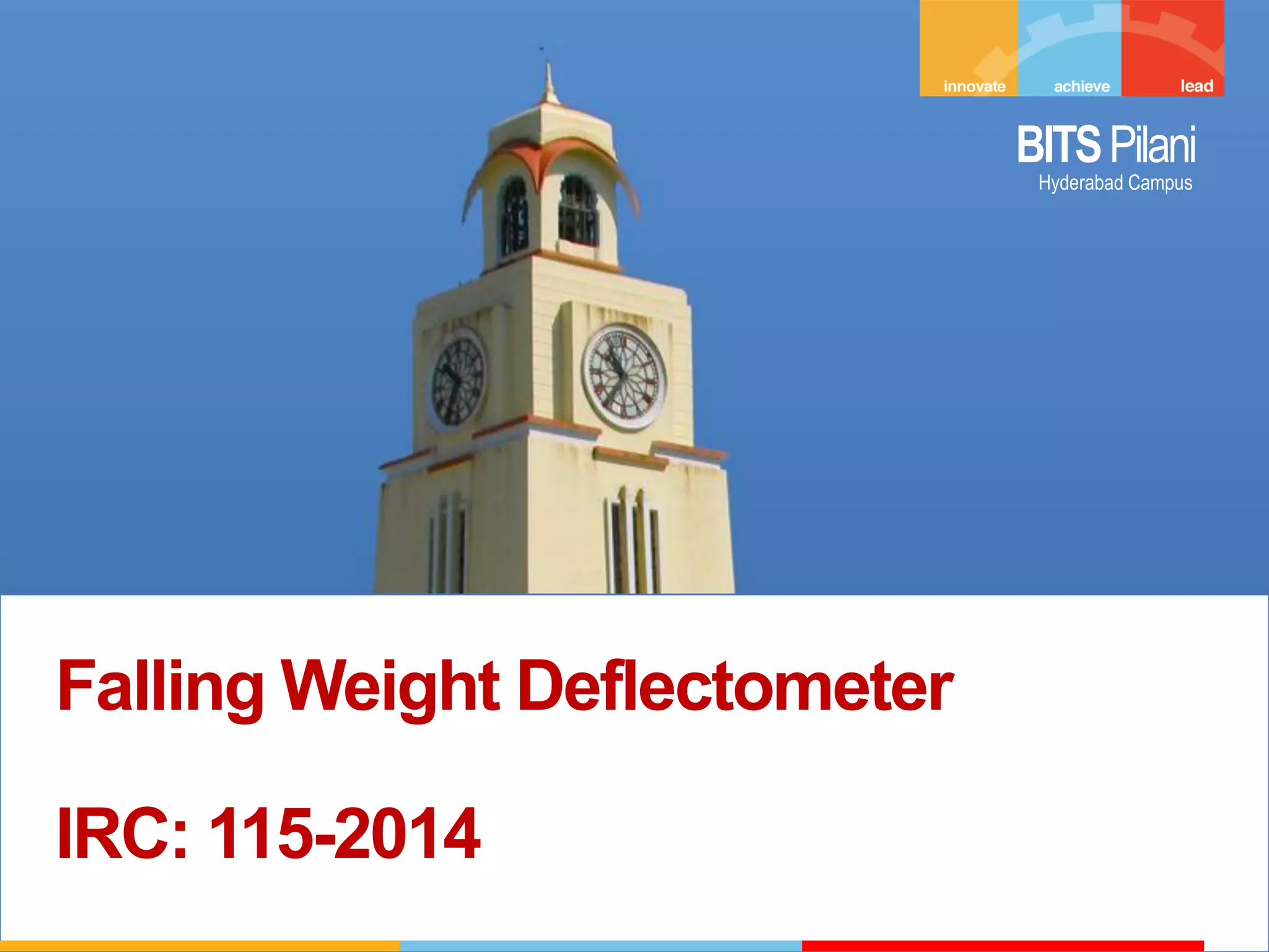 BITSPilani
Hyderabad Campus
Falling Weight Deflectometer
IRC: 115-2014
 