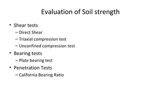 Evaluation of Soil strength
• Shear tests
– Direct Shear
– Triaxial compression test
– Unconfined compression test
• Beari...