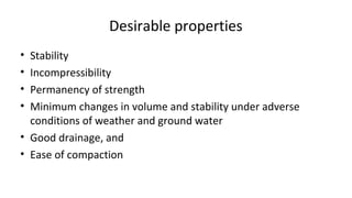 Desirable properties
• Stability
• Incompressibility
• Permanency of strength
• Minimum changes in volume and stability un...
