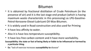 Rapid Curing
• Rapid Curing Cutbacks (RC) These are bitumen, fluxed or
cutbacks with a petroleum distillate such as naphth...